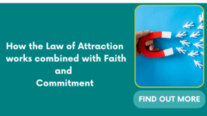 How the Law of Attraction works works combined with Faith and Commitment