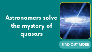 Astronomers solve the mystery of quasars