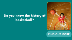 Do you know the history of basketball?