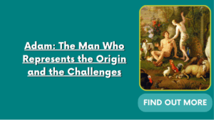 Adam: The Man Who Represents the Origin and the Challenges