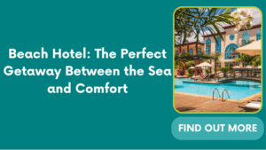 Beach Hotel: The Perfect Getaway Between the Sea and Comfort
