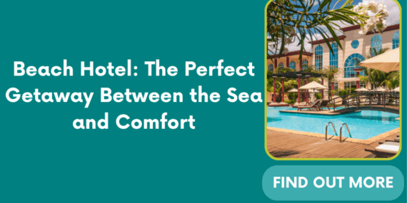 Beach Hotel: The Perfect Getaway Between the Sea and Comfort
