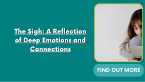 The Sigh: A Reflection of Deep Emotions and Connections
