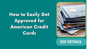 How to Easily Get Approved for American Credit Cards