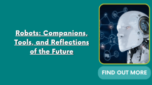 Robots: Companions, Tools, and Reflections of the Future