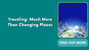 Traveling: Much More Than Changing Places