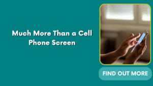 Much More Than a Cell Phone Screen