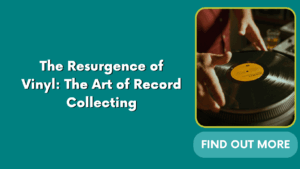 The Resurgence of Vinyl: The Art of Record Collecting