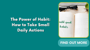 The Power of Habit: How to Take Small Daily Actions