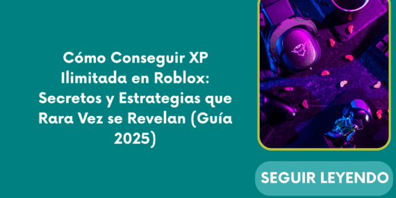 Cómo Conseguir XP Ilimitada en Roblox: Secretos y Estrategias que Rara Vez se Revelan (Guía 2025)