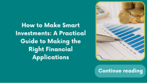 How to Make Smart Investments: A Practical Guide to Making the Right Financial Applications