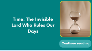 Time: The Invisible Lord Who Rules Our Days
