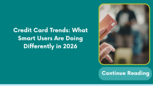 Credit Card Trends: What Smart Users Are Doing Differently in 2026
