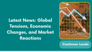 Latest News: Global Tensions, Economic Changes, and Market Reactions