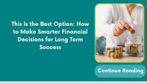 This Is the Best Option: How to Make Smarter Financial Decisions for Long Term Success