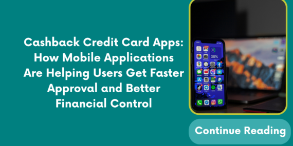 Cashback Credit Card Apps: How Mobile Applications Are Helping Users Get Faster Approval and Better Financial Control