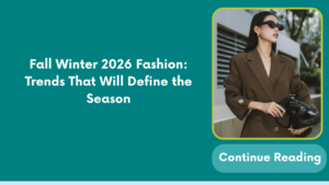 Fall Winter 2026 Fashion: Trends That Will Define the Season