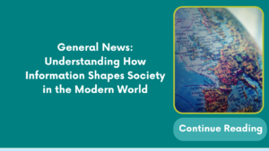 General News: Understanding How Information Shapes Society in the Modern World