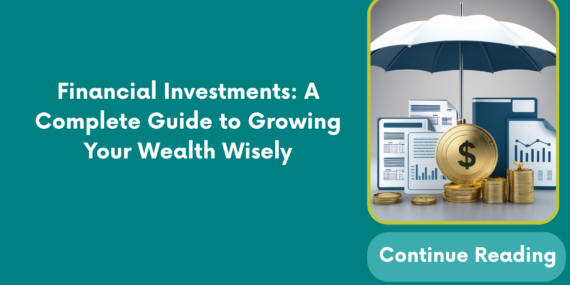 Financial Investments: A Complete Guide to Growing Your Wealth Wisely