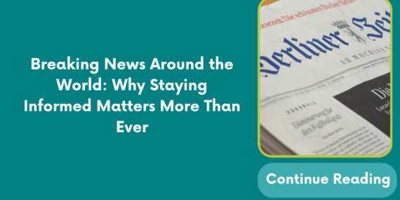 Breaking News Around the World: Why Staying Informed Matters More Than Ever