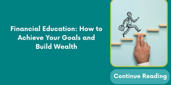 Financial Education: How to Achieve Your Goals and Build Wealth