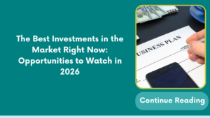 The Best Investments in the Market Right Now: Opportunities to Watch in 2026