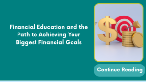 Financial Education and the Path to Achieving Your Biggest Financial Goals