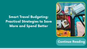 Smart Travel Budgeting: Practical Strategies to Save More and Spend Better