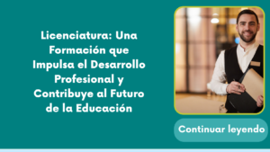 Licenciatura: Una Formación que Impulsa el Desarrollo Profesional y Contribuye al Futuro de la Educación
