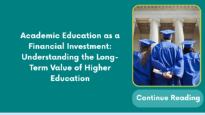 Academic Education as a Financial Investment: Understanding the Long-Term Value of Higher Education