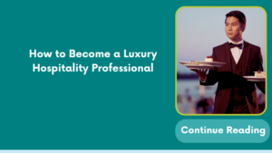How to Become a Luxury Hospitality Professional